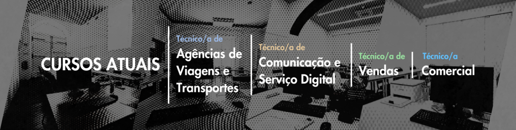 Cursos Atuais
Técnico/a de Agências de Viagens e Transportes
Técnico/a de Comunicação e Serviço Digital
Técnico/a de Vendas
Técnico/a de Comercial